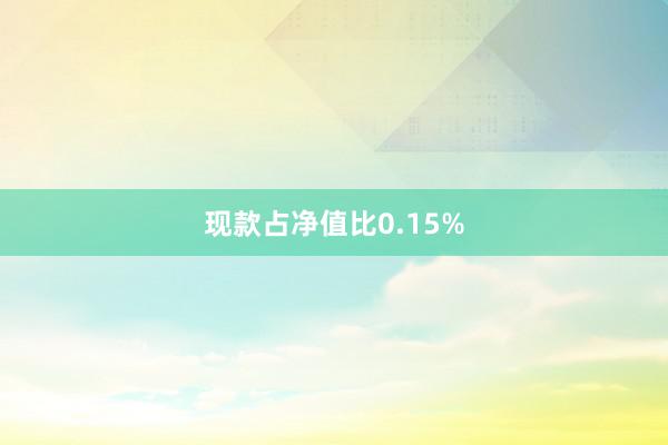 现款占净值比0.15%