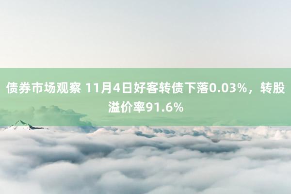 债券市场观察 11月4日好客转债下落0.03%，转股溢价率91.6%