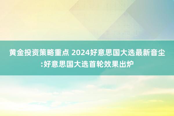 黄金投资策略重点 2024好意思国大选最新音尘:好意思国大选首轮效果出炉