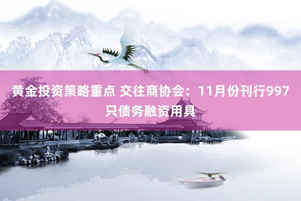 黄金投资策略重点 交往商协会：11月份刊行997只债务融资用具